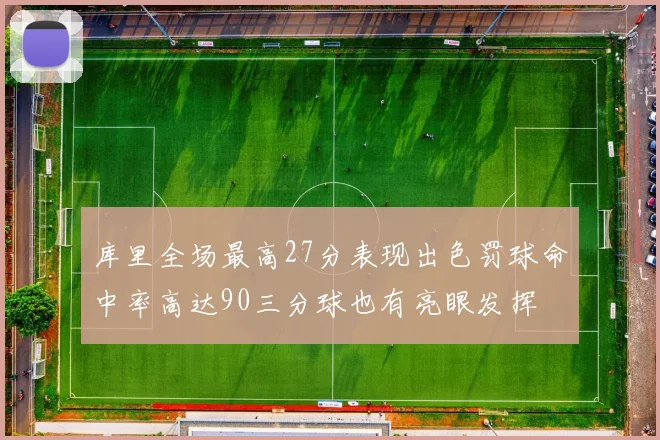 库里全场最高27分表现出色罚球命中率高达90三分球也有亮眼发挥